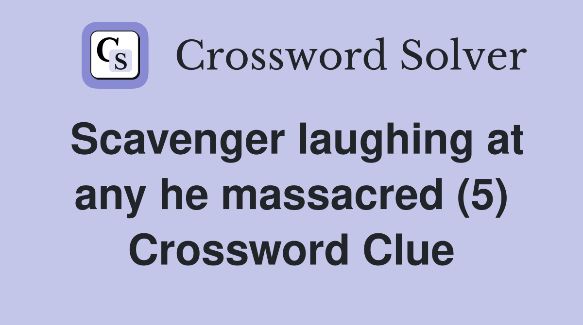 Scavenger laughing at any he massacred (5) Crossword Clue
