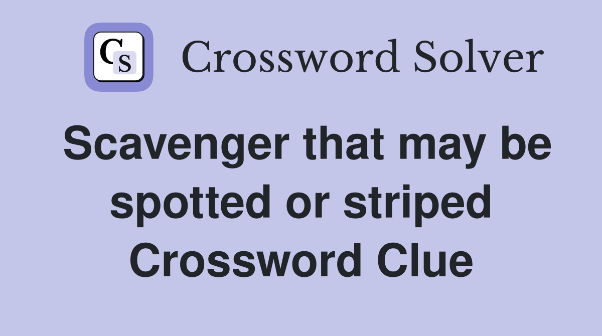 Scavenger that may be spotted or striped Crossword Clue