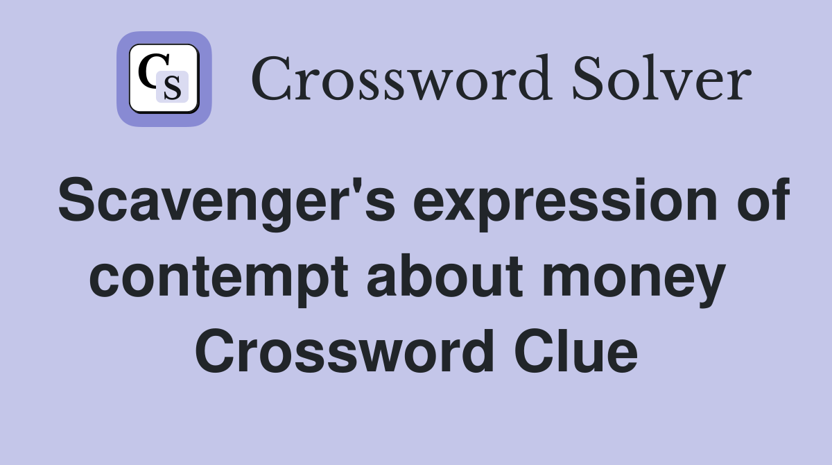 Scavenger's expression of contempt about money  Crossword Clue