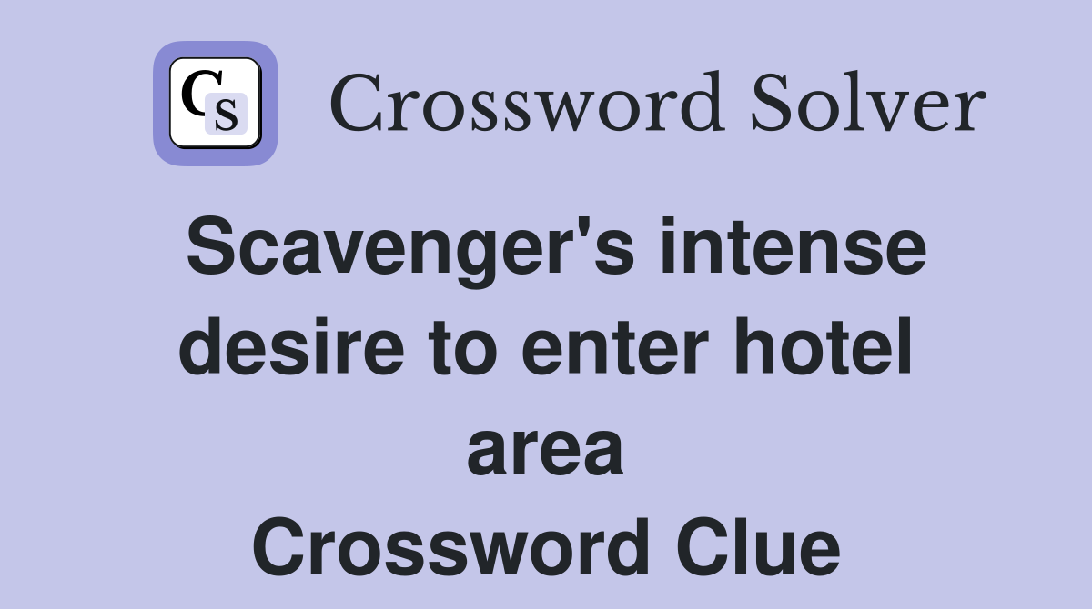Scavenger's intense desire to enter hotel area Crossword Clue
