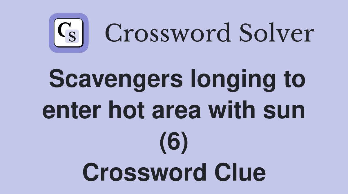 Scavengers longing to enter hot area with sun (6) Crossword Clue