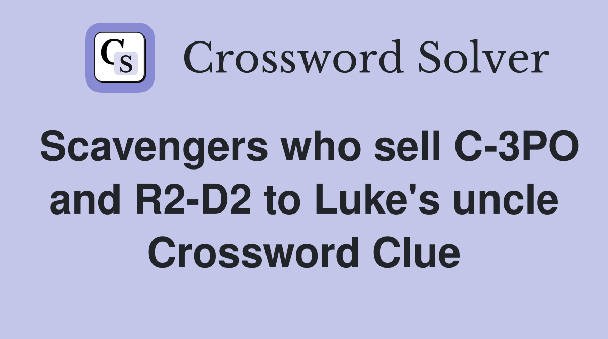 Scavengers who sell C-3PO and R2-D2 to Luke's uncle Crossword Clue