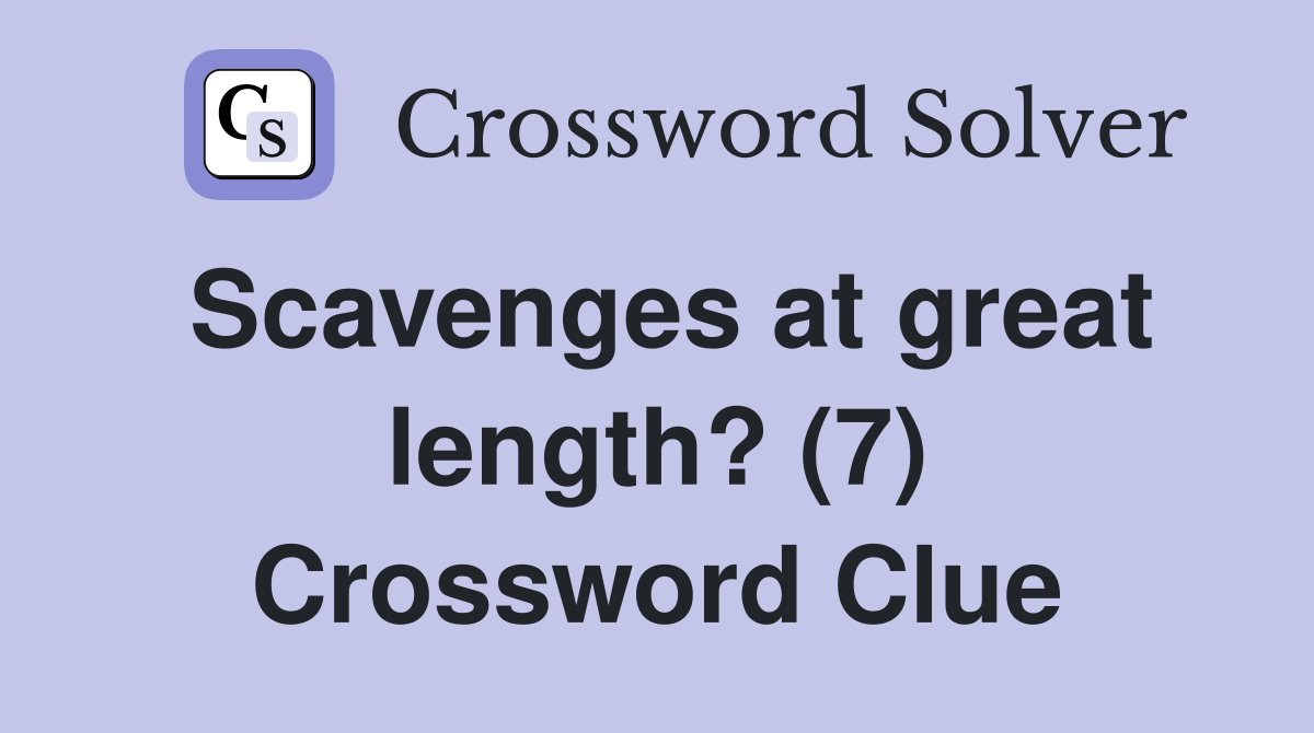 Scavenges at great length? (7) Crossword Clue