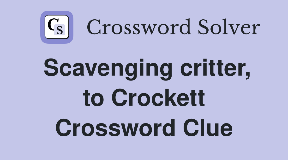 Scavenging critter, to Crockett Crossword Clue