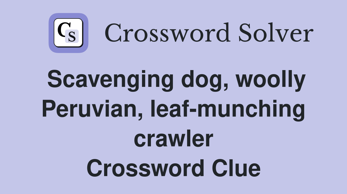 Scavenging dog, woolly Peruvian, leaf-munching crawler Crossword Clue