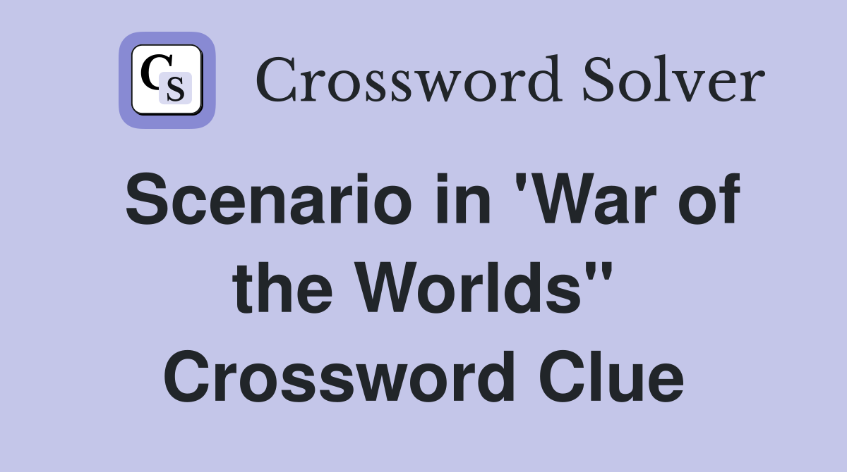 Scenario in 'War of the Worlds" Crossword Clue