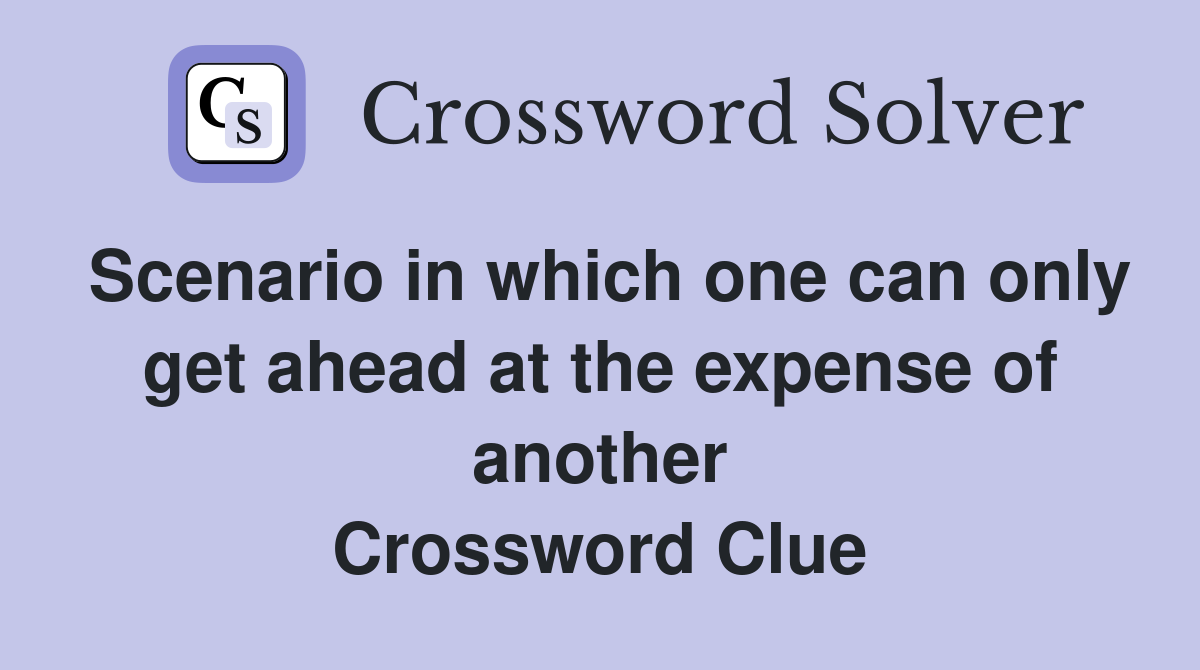Scenario in which one can only get ahead at the expense of another Crossword Clue