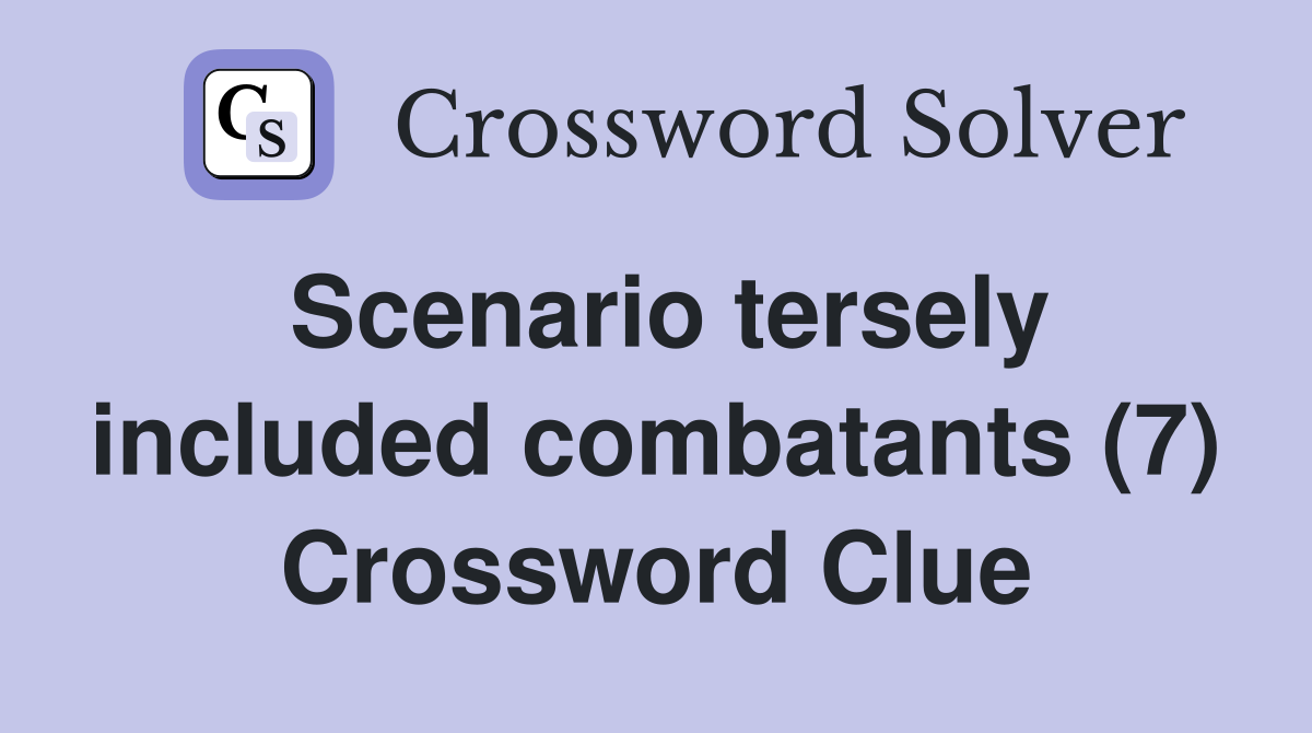 Scenario tersely included combatants (7) Crossword Clue