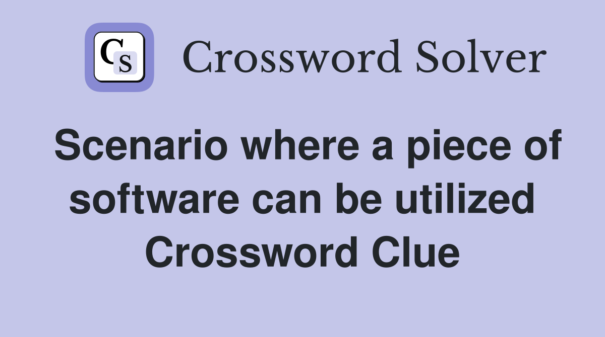 Scenario where a piece of software can be utilized Crossword Clue