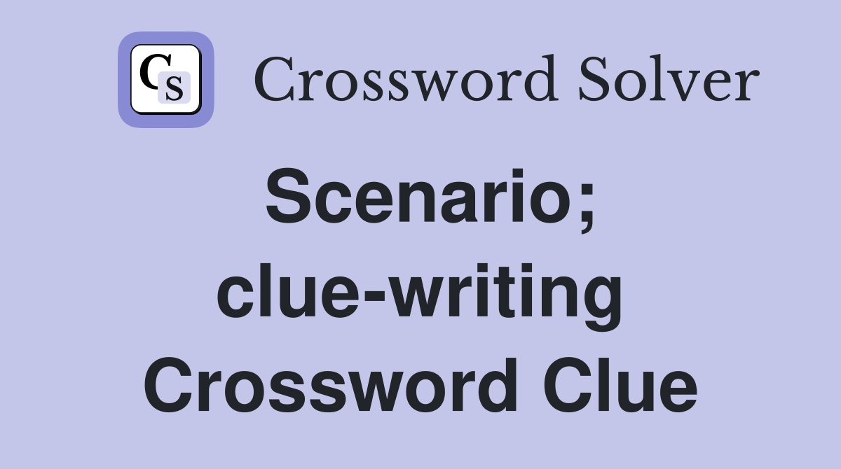 Scenario; clue-writing Crossword Clue