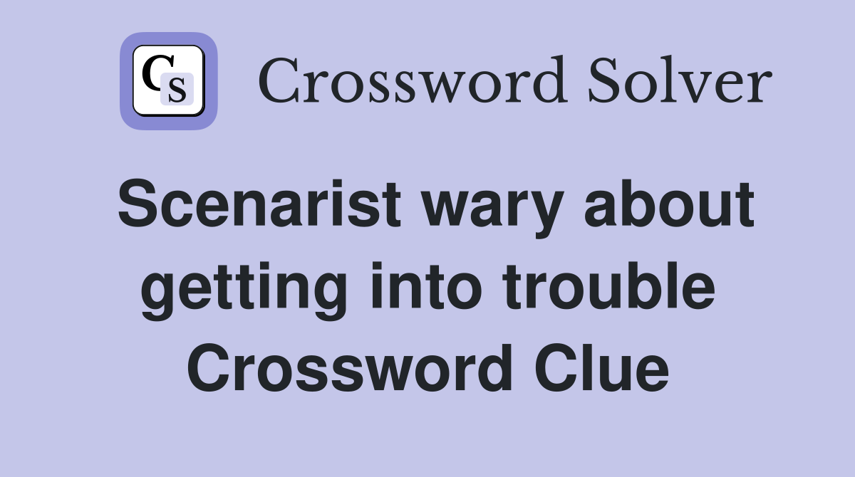 Scenarist wary about getting into trouble Crossword Clue