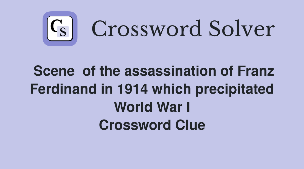 Scene  of the assassination of Franz Ferdinand in 1914 which precipitated World War I Crossword Clue