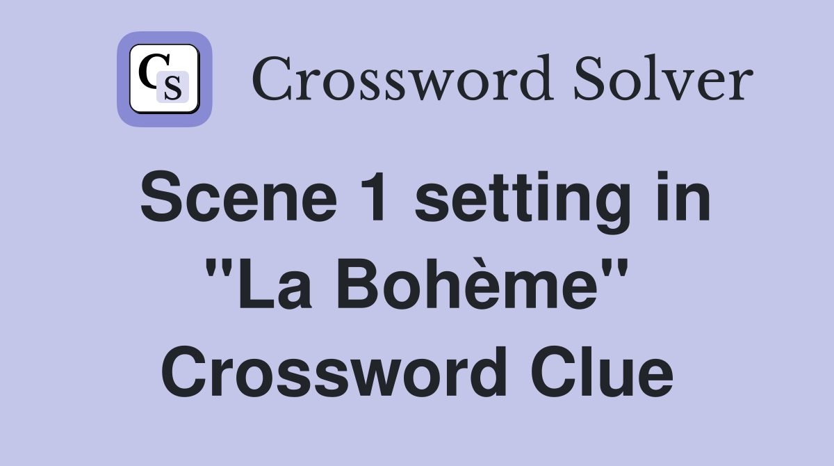 Scene 1 setting in "La Bohème" Crossword Clue