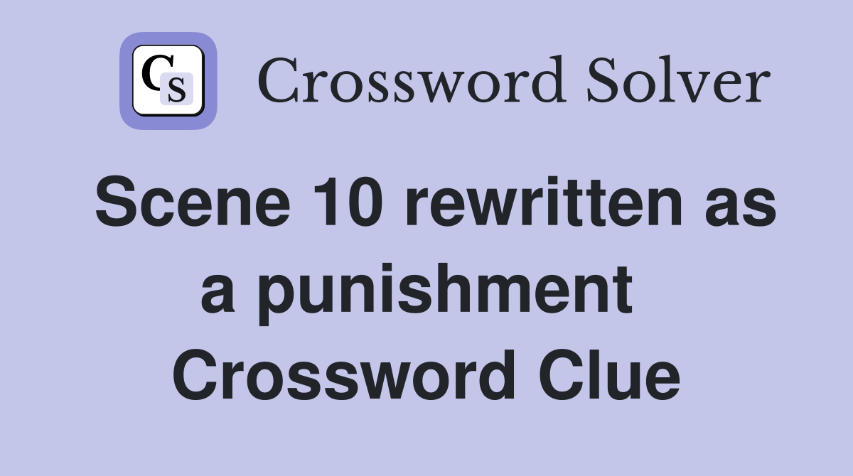 Scene 10 rewritten as a punishment  Crossword Clue