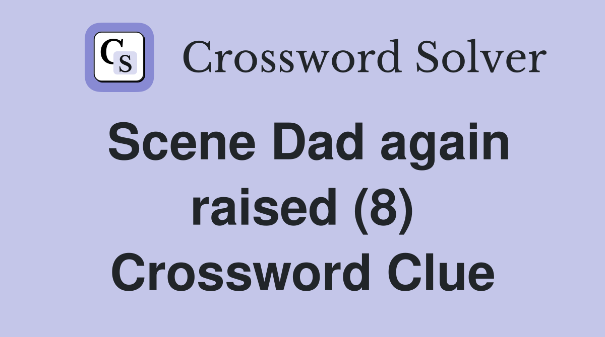 Scene Dad again raised (8) Crossword Clue