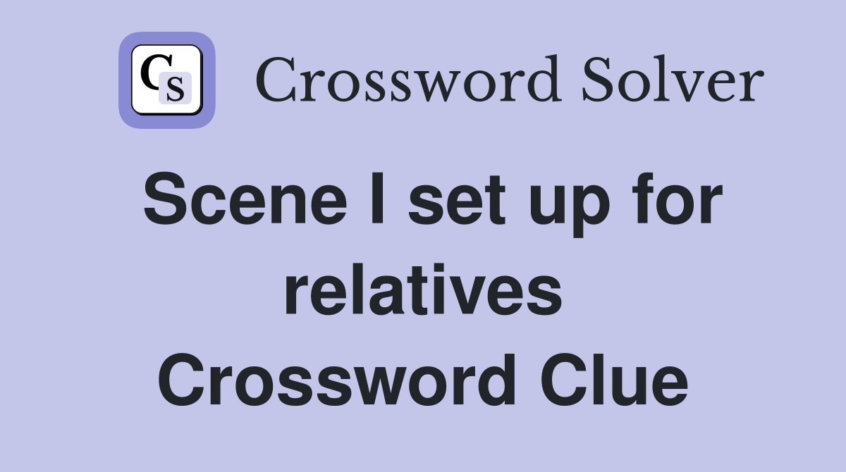 Scene I set up for relatives Crossword Clue