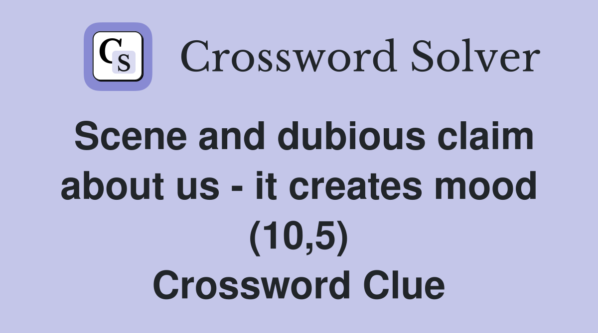Scene and dubious claim about us - it creates mood (10,5) Crossword Clue