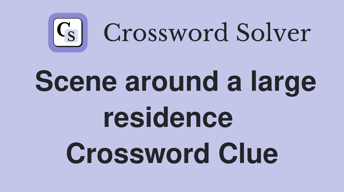 Scene around a large residence  Crossword Clue