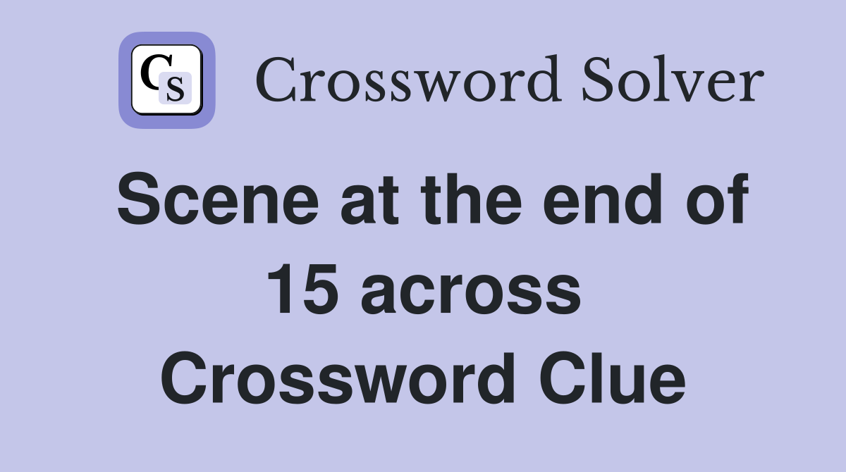 Scene at the end of 15 across Crossword Clue