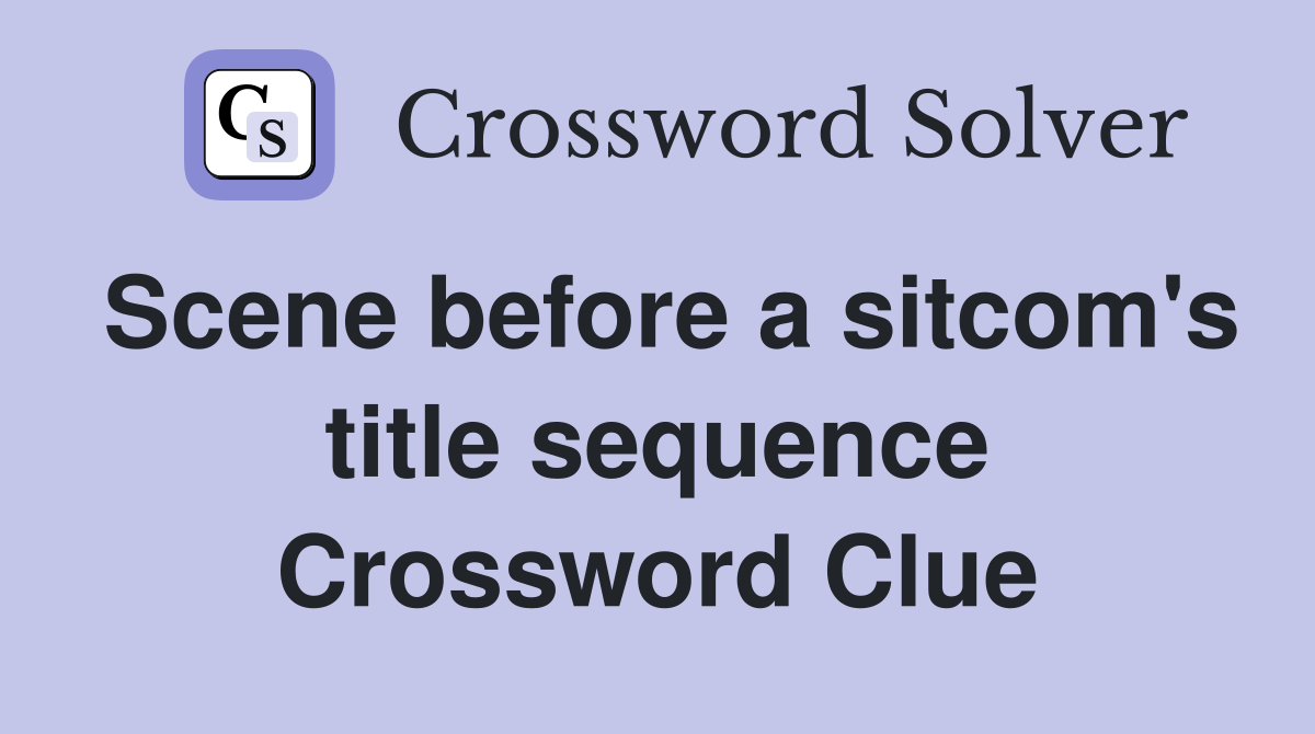 Scene before a sitcom's title sequence Crossword Clue