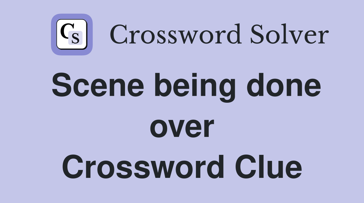 Scene being done over Crossword Clue