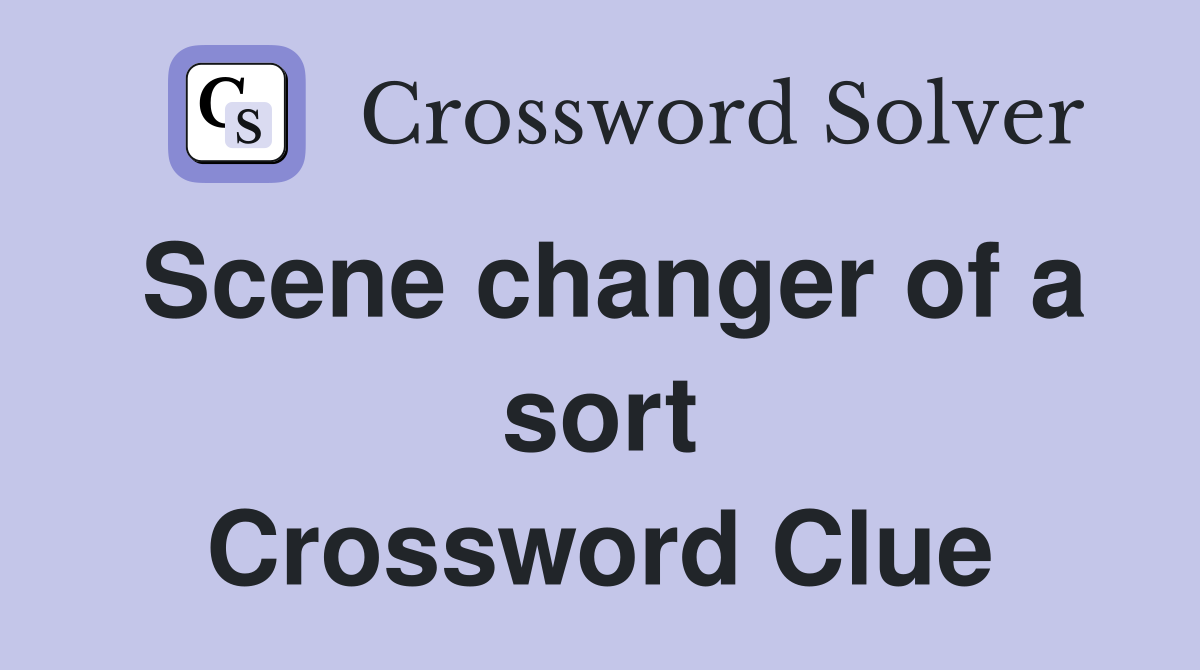 Scene changer of a sort Crossword Clue