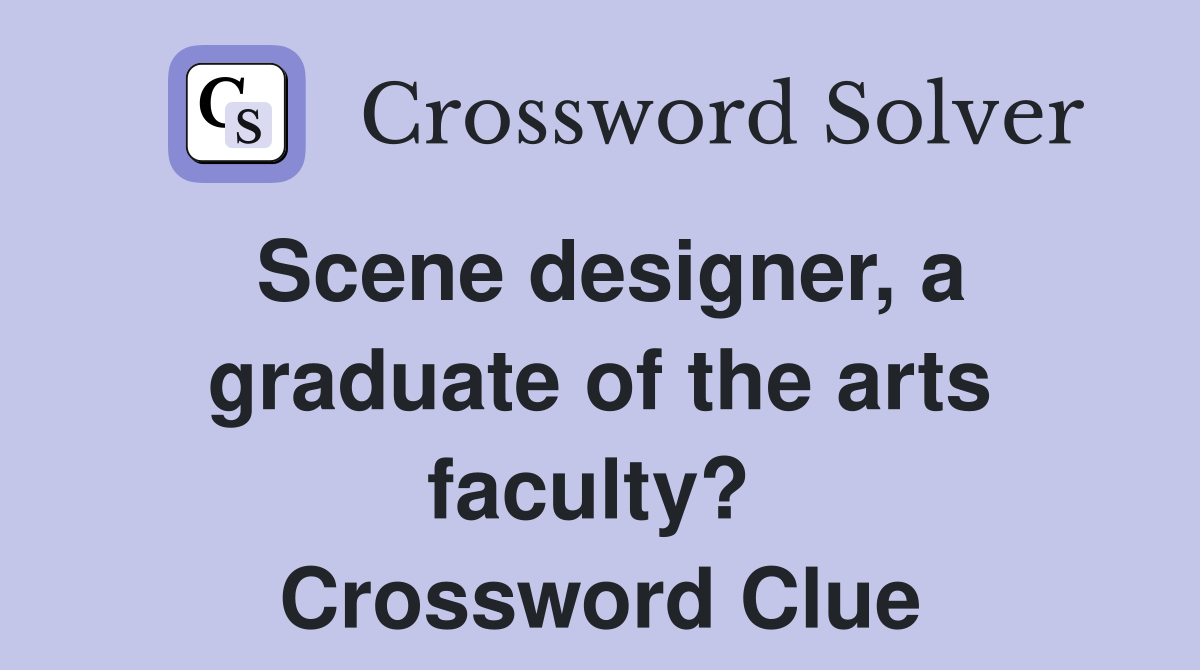 Scene designer, a graduate of the arts faculty?  Crossword Clue