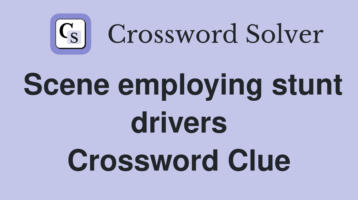 Scene employing stunt drivers Crossword Clue