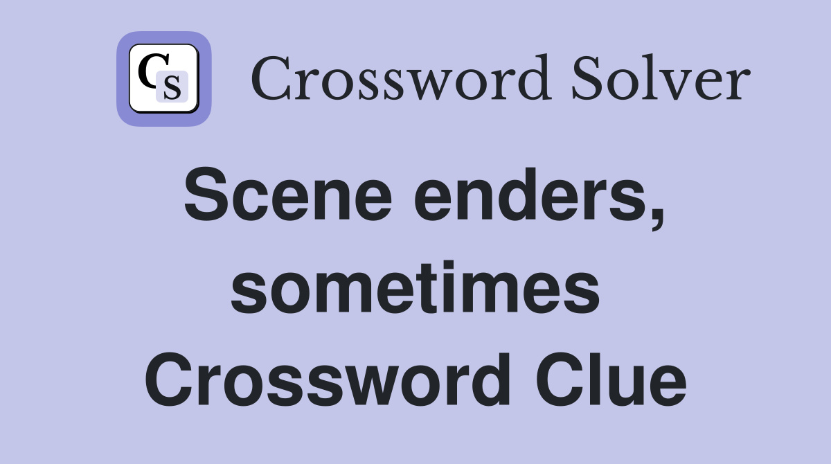 Scene enders, sometimes Crossword Clue