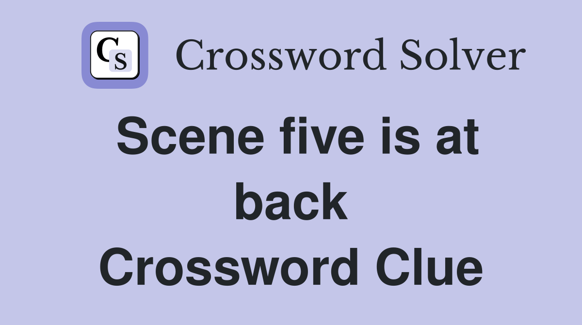 Scene five is at back Crossword Clue