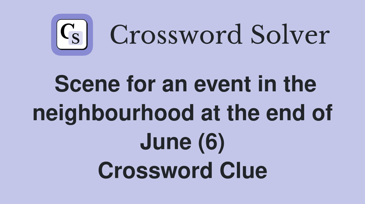 Scene for an event in the neighbourhood at the end of June (6) Crossword Clue