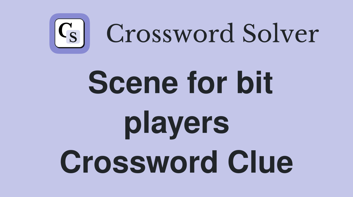 Scene for bit players Crossword Clue