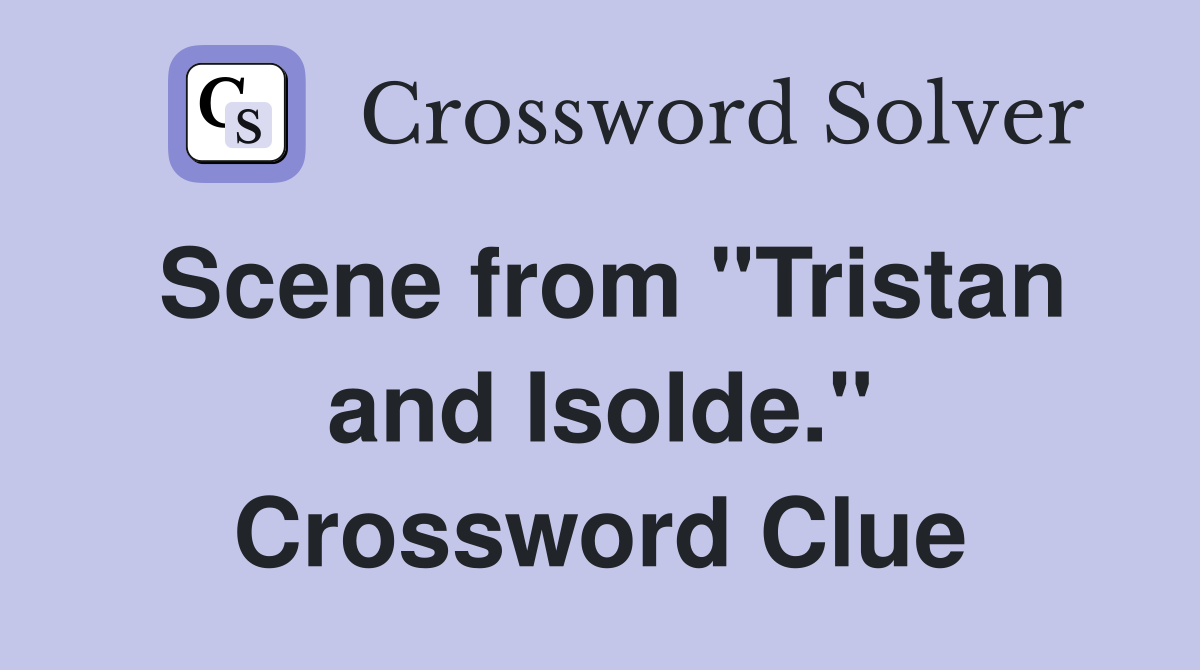 Scene from "Tristan and Isolde." Crossword Clue