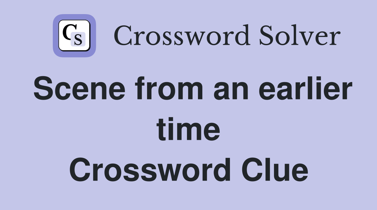 Scene from an earlier time Crossword Clue