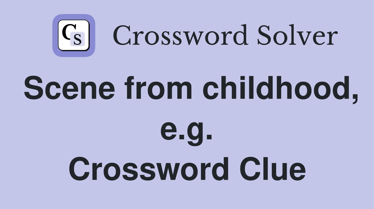 Scene from childhood, e.g. Crossword Clue