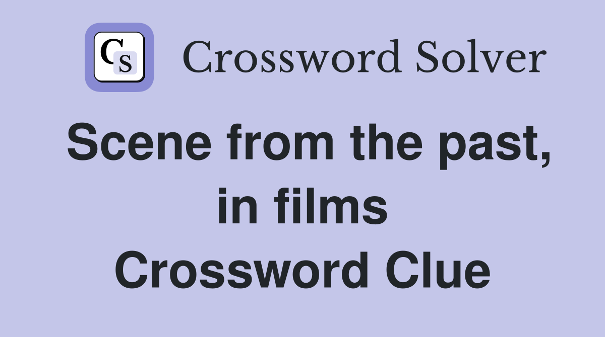 Scene from the past, in films Crossword Clue