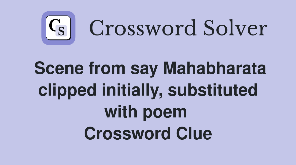 Scene from say Mahabharata clipped initially, substituted with poem  Crossword Clue