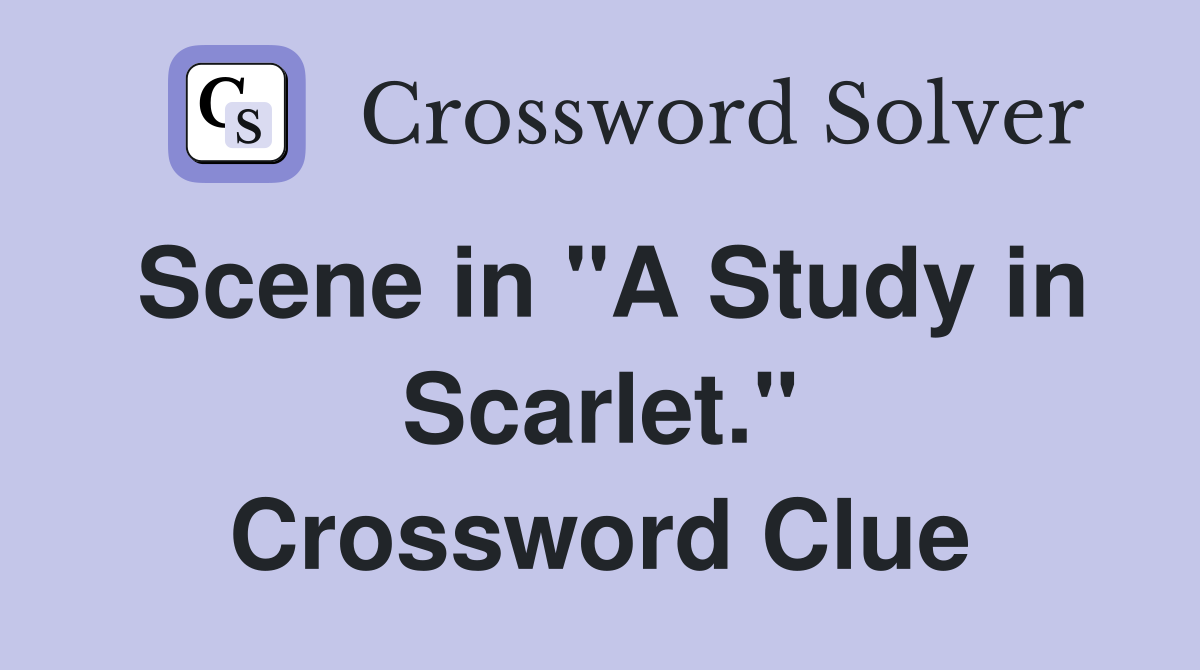 Scene in "A Study in Scarlet." Crossword Clue