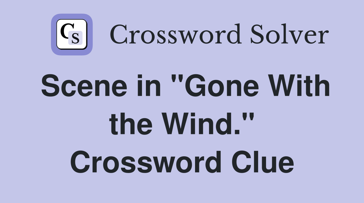 Scene in "Gone With the Wind." Crossword Clue