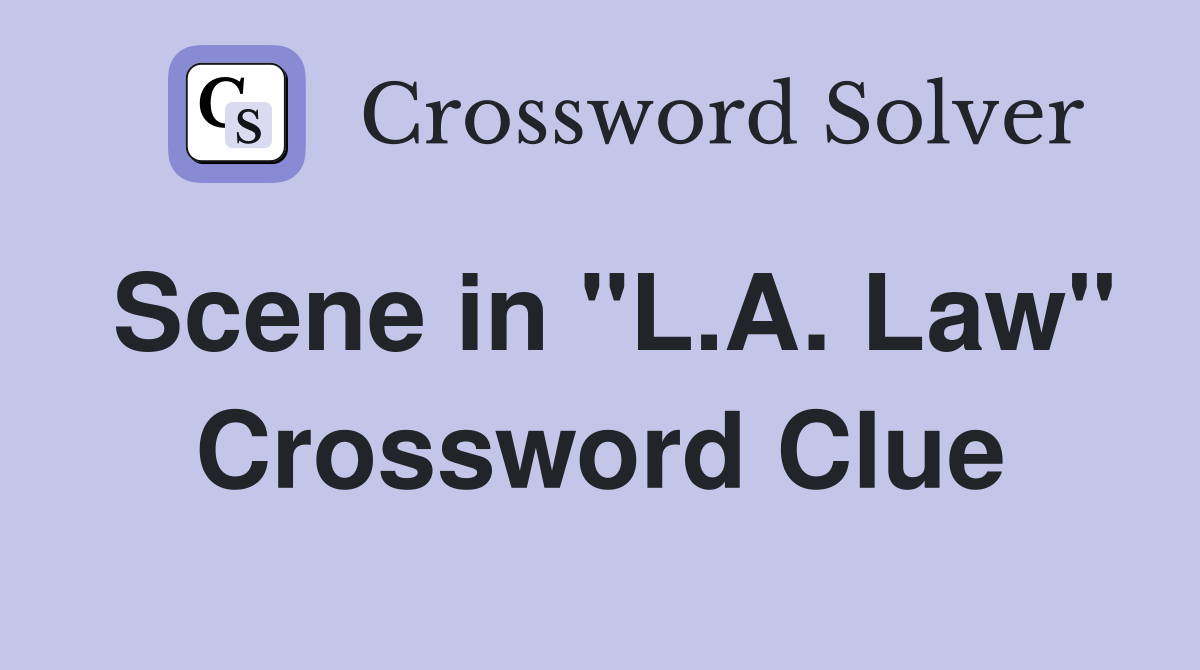 Scene in "L.A. Law" Crossword Clue