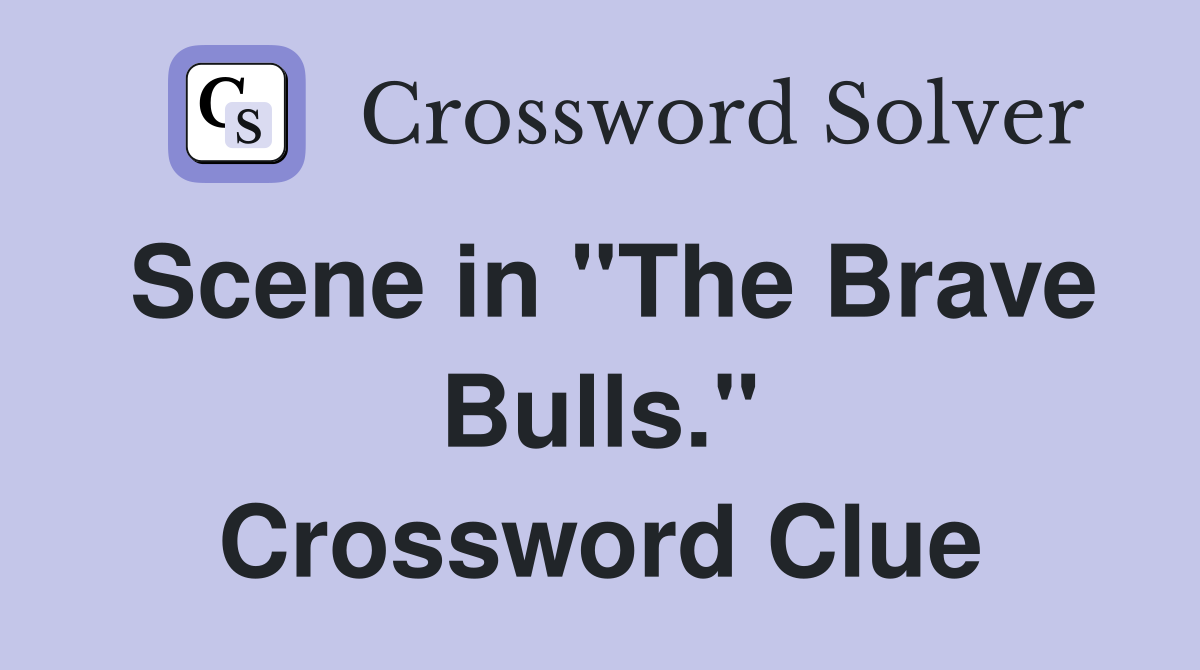 Scene in "The Brave Bulls." Crossword Clue
