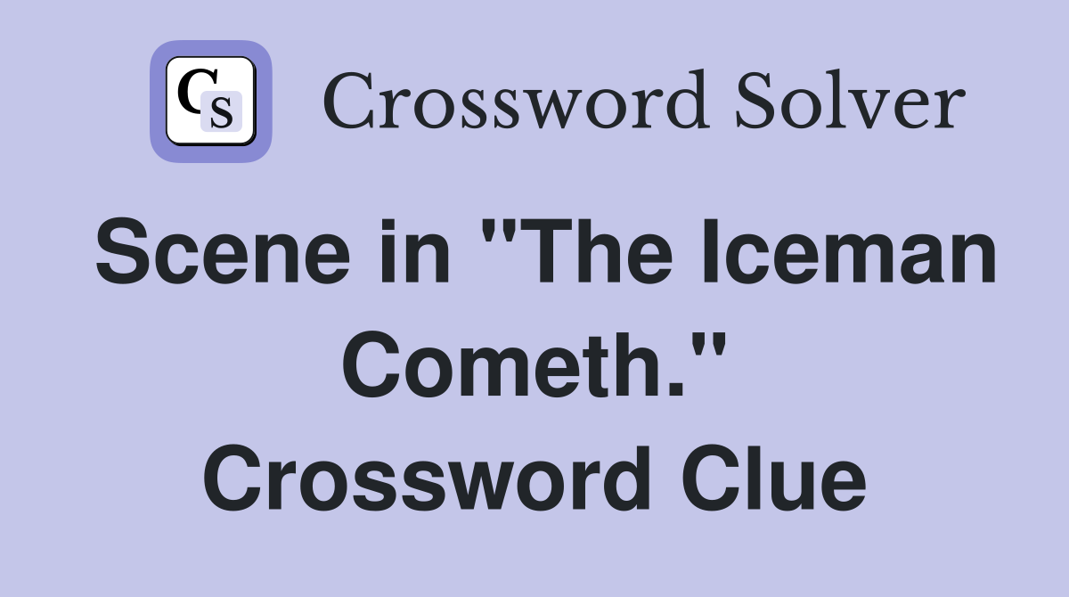 Scene in "The Iceman Cometh." Crossword Clue