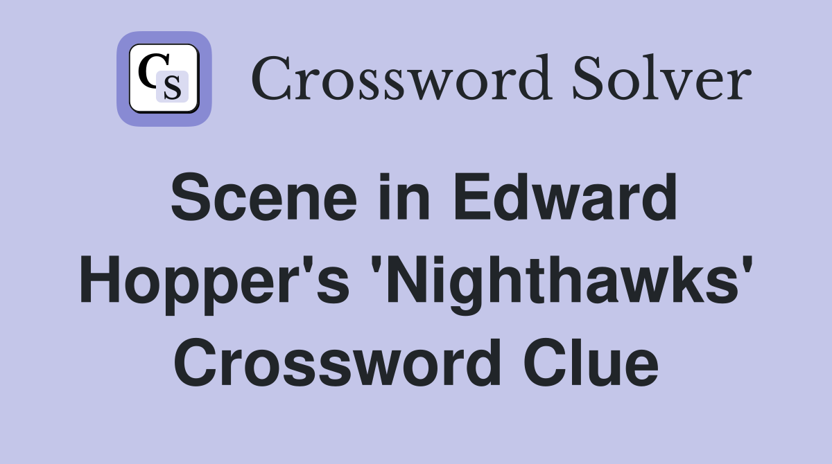 Scene in Edward Hopper's 'Nighthawks' Crossword Clue
