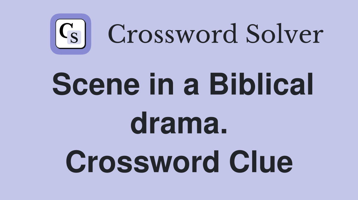 Scene in a Biblical drama. Crossword Clue