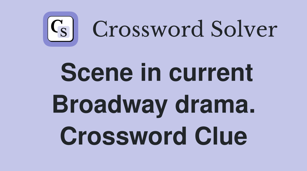 Scene in current Broadway drama. Crossword Clue