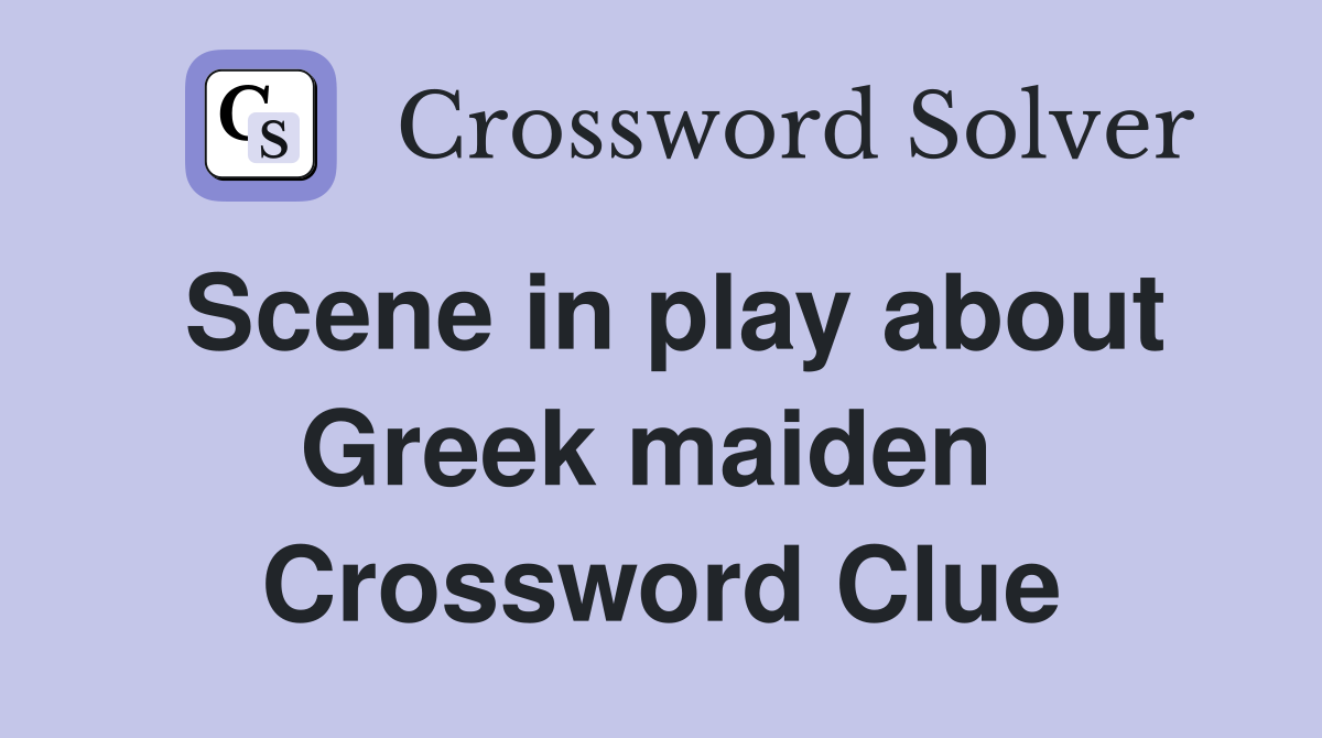 Scene in play about Greek maiden  Crossword Clue