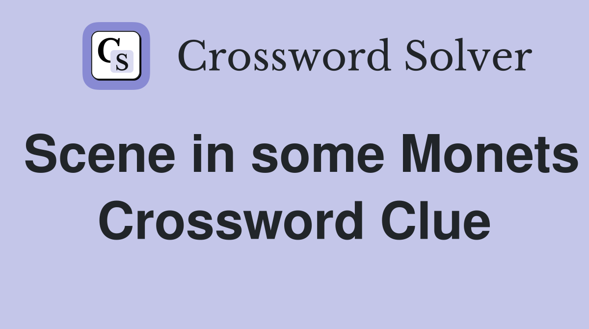Scene in some Monets Crossword Clue