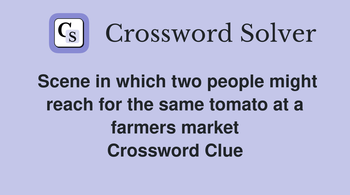 Scene in which two people might reach for the same tomato at a farmers market Crossword Clue
