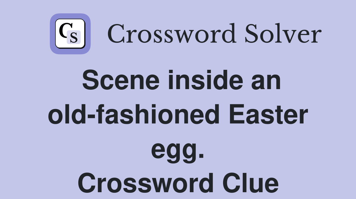 Scene inside an old-fashioned Easter egg. Crossword Clue