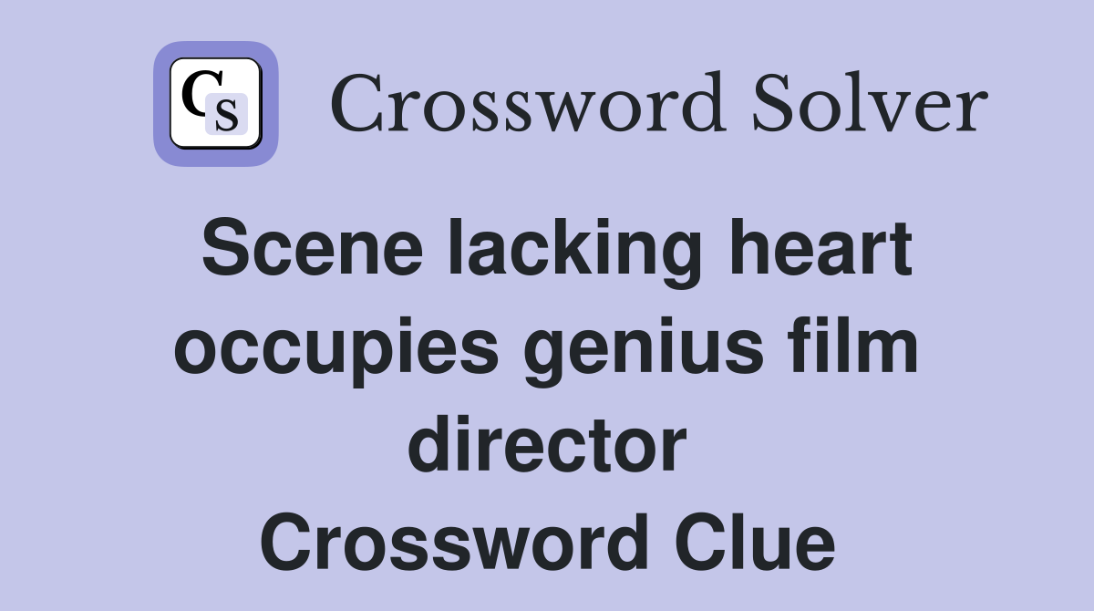 Scene lacking heart occupies genius film director Crossword Clue